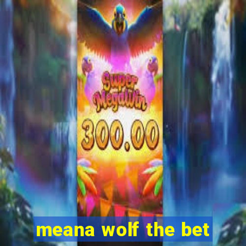 meana wolf the bet